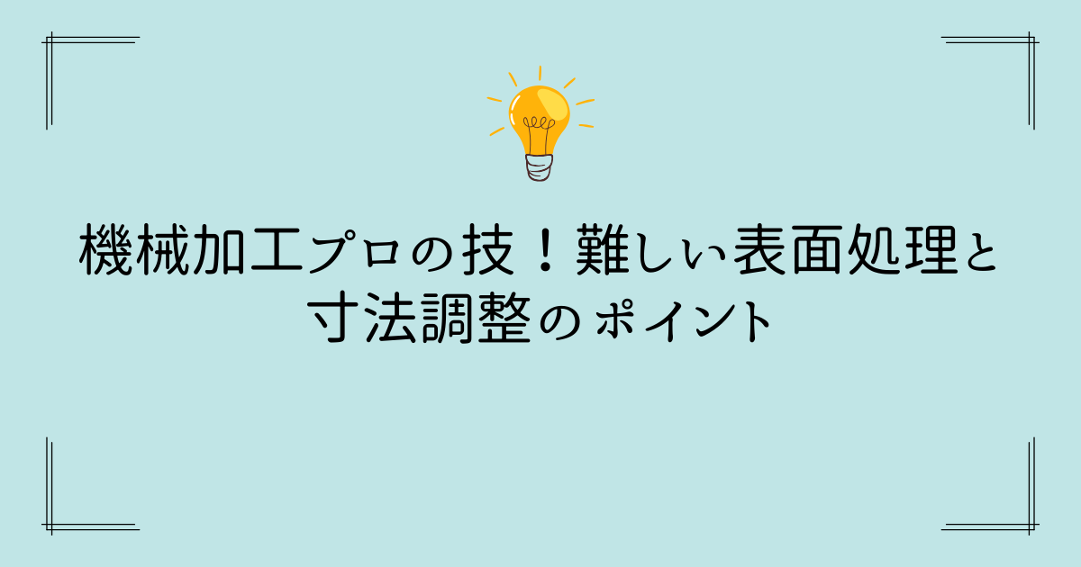 機械加工プロの技！難しい表面処理と寸法調整のポイント
